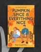 Pumpkin Spice & Everything Nice by Katie Cicatelli-Kuc