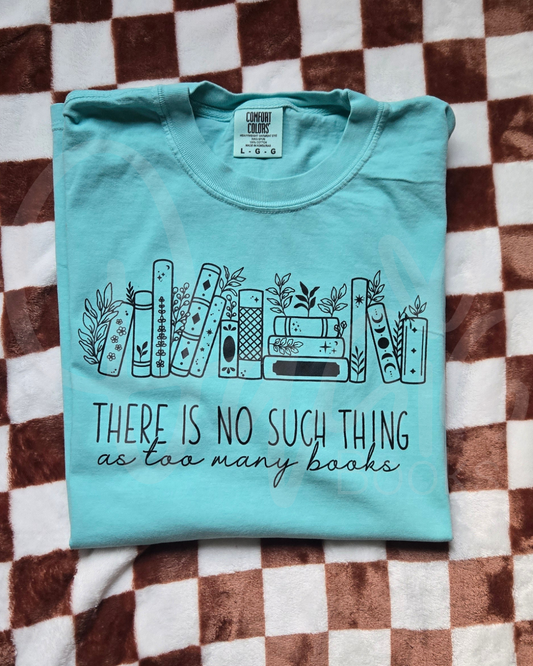 There's No Such Thing As Too Many Books Tee
